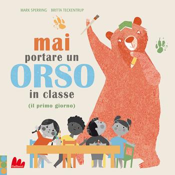 Mai portare un orso in classe (il primo giorno). Ediz. a colori - Mark Sperring, Britta Teckentrup - Libro Gallucci 2023, Illustrati | Libraccio.it