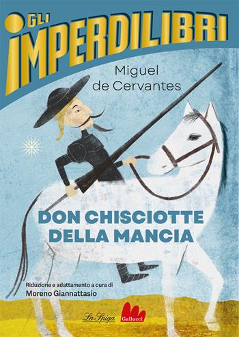Don Chisciotte della Mancia - Miguel de Cervantes - Libro Gallucci La Spiga 2023, Imperdilibri | Libraccio.it