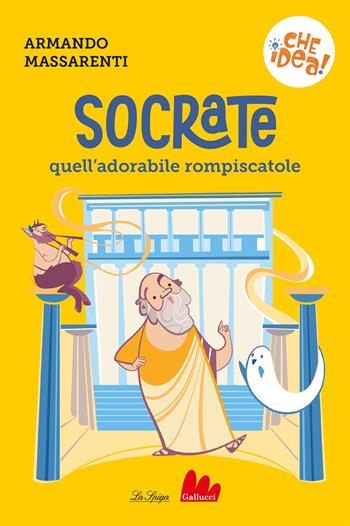 Socrate, quell'adorabile rompiscatole - Armando Massarenti - Libro Gallucci La Spiga 2024, Che idea! | Libraccio.it