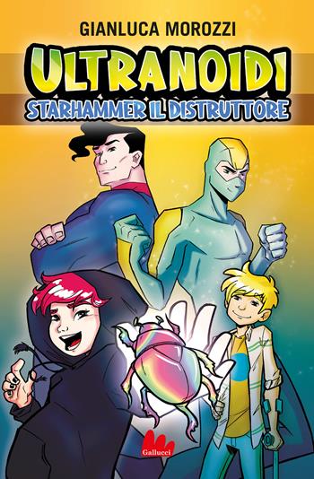 Starhammer il distruttore. Ultranoidi - Gianluca Morozzi - Libro Gallucci Bros 2024, Universale d'Avventure e d'Osservazioni. Pre-adolescenti | Libraccio.it