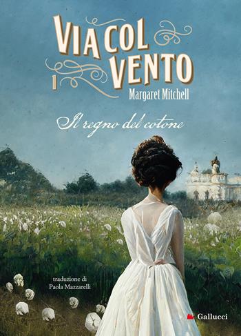Via col vento. Nuova ediz.. Vol. 1: Il regno del cotone - Margaret Mitchell - Libro Gallucci Bros 2024, Young adult | Libraccio.it