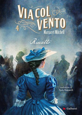 Via col vento. Nuova ediz.. Vol. 4: Riscatto - Margaret Mitchell - Libro Gallucci Bros 2024, Young adult | Libraccio.it