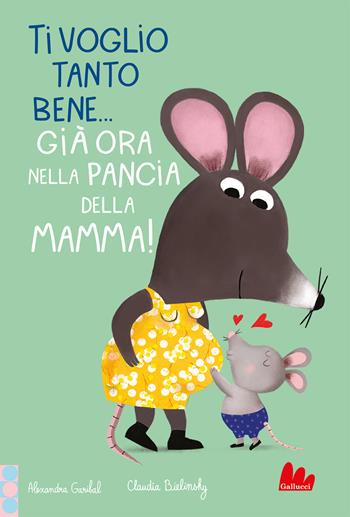 Ti voglio tanto bene... Già ora nella pancia mamma! Ediz. a colori - Alexandra Garibal - Libro Gallucci 2024, Cartonbello | Libraccio.it