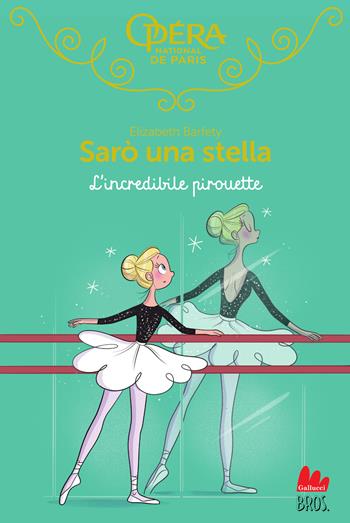 L'incredibile pirouette. Sarò una stella. Vol. 17 - Elizabeth Barféty - Libro Gallucci Bros 2024, Universale d'Avventure e d'Osservazioni. Letture intermedie | Libraccio.it
