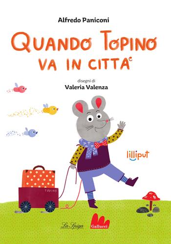 Quando topino va in città. Ediz. a colori - Alfredo Paniconi, Valenza - Libro Gallucci La Spiga 2024, Lilliput | Libraccio.it