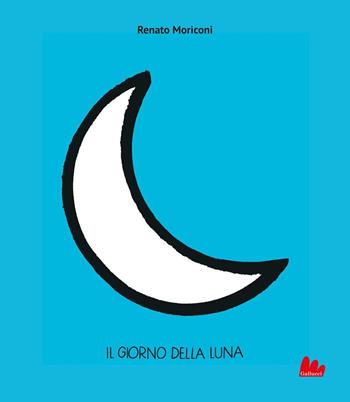 Il giorno della luna. Ediz. illustrata - Renato Moriconi - Libro Gallucci 2025, Illustrati | Libraccio.it
