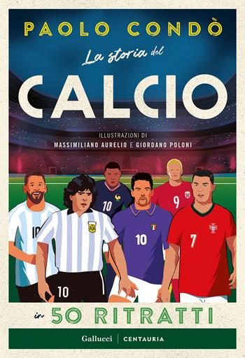 La storia del calcio in 50 ritratti. Nuova ediz. - Paolo Condò - Libro Gallucci Centauria 2025, Varia | Libraccio.it