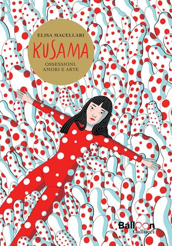 Kusama. Ossessioni, amori e arte - Elisa Macellari - Libro Gallucci Balloon 2025, Graphic novel | Libraccio.it