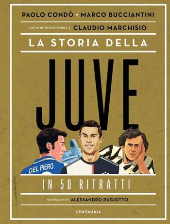 La storia della Juve in 50 ritratti - Paolo Condò, Marco Bucciantini - Libro Gallucci Centauria 2025, Varia | Libraccio.it