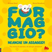 Formaggio? Neanche un assaggio! Ediz. illustrata