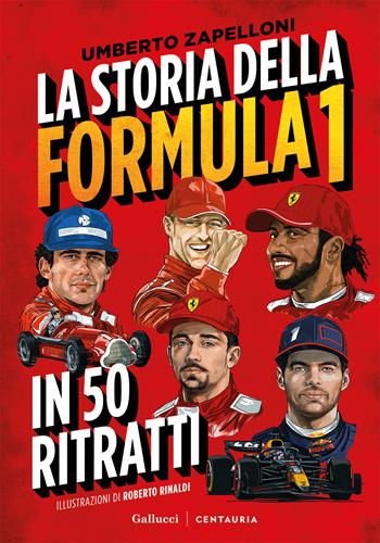 La storia della Formula 1 in 50 ritratti. Nuova ediz. - Umberto Zapelloni - Libro Gallucci Centauria 2025, Varia | Libraccio.it