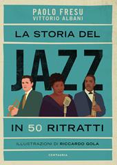 La storia del jazz in 50 ritratti. Ediz. illustrata