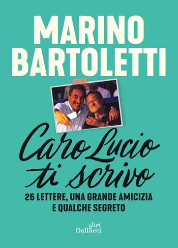 Caro Lucio ti scrivo. 25 lettere, una grande amicizia e qualche segreto - Marino Bartoletti - Libro Glifi Gallucci 2025, I libri di Bartoletti | Libraccio.it