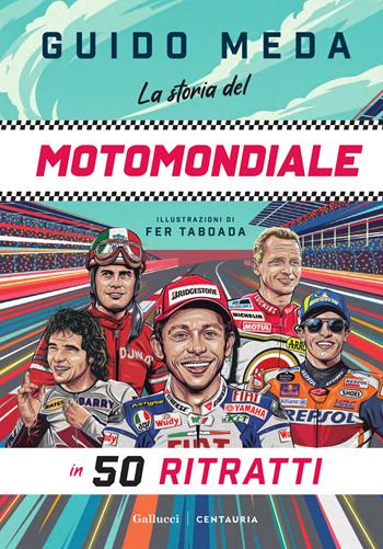 La storia del motomondiale in 50 ritratti. Ediz. a colori - Guido Meda - Libro Gallucci Centauria 2026, Varia | Libraccio.it