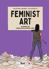 Feminist art. Le donne che hanno rivoluzionato l’arte