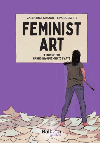 Feminist art. Le donne che hanno rivoluzionato l’arte - Valentina Grande, Eva Rossetti - Libro Gallucci Balloon 2025, Graphic novel | Libraccio.it