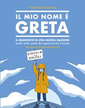 Il mio nome è Greta. Il manifesto di una nuova nazione, quella verde, quella dei ragazzi di tutto il mondo. Ediz. a colori