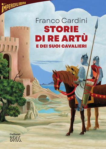 Storie di re Artù e dei suoi cavalieri. Nuova ediz. - Franco Cardini - Libro Gallucci Bros 2026, Imperdilibri | Libraccio.it