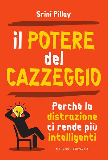 Il potere del cazzeggio. Perché la distrazione ci rende più intelligenti. Nuova ediz. - Srini Pillay - Libro Gallucci Centauria 2026, Fast | Libraccio.it