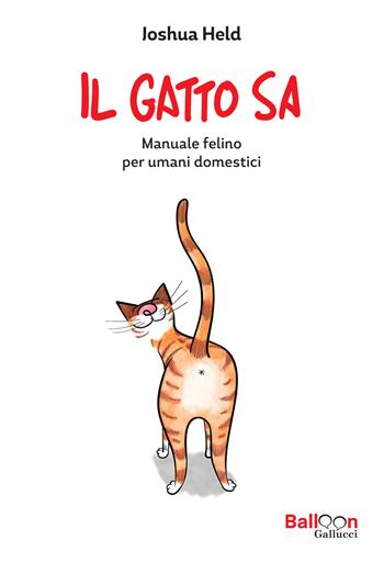 Il gatto sa. Manuale felino per umani domestici - Joshua Held - Libro Gallucci Balloon 2026, Balloon | Libraccio.it