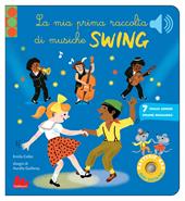 Le mia prima raccolta di musiche swing. Classici sonori. Ediz. a colori