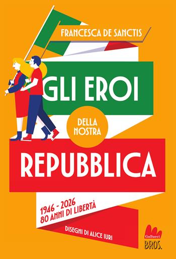 Gli eroi della nostra Repubblica. 1946-2026. 80 anni di libertà - Francesca De Sanctis - Libro Gallucci Bros 2026, Young | Libraccio.it