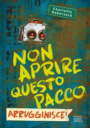 Non aprire questo pacco. Arrugginisce! - Charlotte Habersack - Libro Gallucci Bros 2026, Universale d'Avventure e d'Osservazioni. Letture intermedie | Libraccio.it