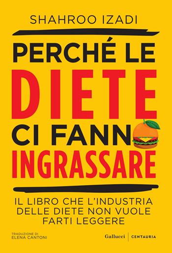 Perché le diete ci fanno ingrassare - Shahroo Izadi - Libro Gallucci Centauria 2026, Fast | Libraccio.it