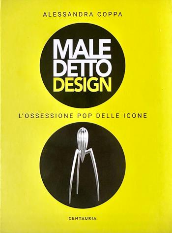 Maledetto design. L'ossessione pop delle icone - Alessandra Coppa - Libro Gallucci Centauria 2026, Varia | Libraccio.it