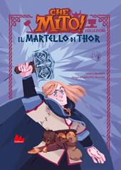 Il martello di Thor. Che mito! Collezione. Ediz. a colori