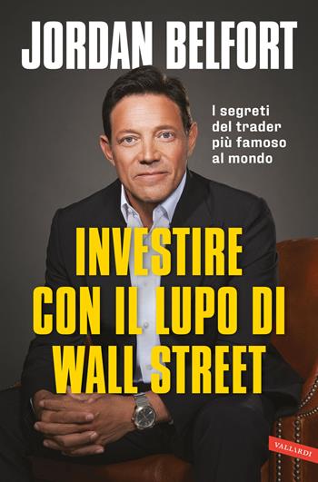 Investire con il lupo di Wall Street. I segreti del trader più famoso al mondo - Jordan Belfort - Libro Vallardi A. 2024, Business | Libraccio.it