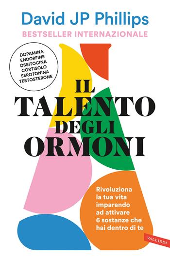 Il talento degli ormoni. Rivoluziona la tua vita imparando ad attivare 6 sostanze che hai dentro di te - David JP Phillips - Libro Vallardi A. 2024, Vallardi benessere | Libraccio.it
