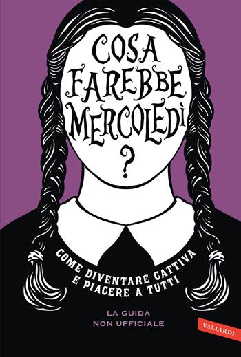 Cosa farebbe Mercoledì? Come diventare cattiva e piacere a tutti - Sarah Thompson - Libro Vallardi A. 2024 | Libraccio.it