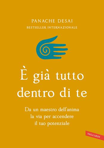 È già tutto dentro di te. Da un maestro dell'anima la via per accendere il tuo potenziale - Panache Desai - Libro Vallardi A. 2024, Sakura | Libraccio.it
