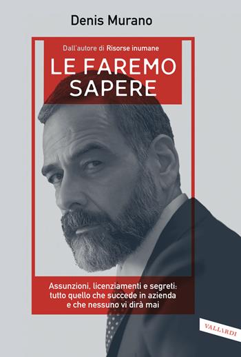 Le faremo sapere. Assunzioni, licenziamenti e segreti: tutto quello che succede in azienda e che nessuno vi dirà mai - Denis Murano - Libro Vallardi A. 2024 | Libraccio.it