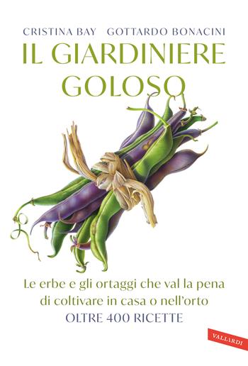 Il giardiniere goloso. Le erbe e gli ortaggi che val la pena di coltivare in casa o nell'orto. Oltre 400 ricette - Cristina Bay, Gottardo Bonacini - Libro Vallardi A. 2024 | Libraccio.it