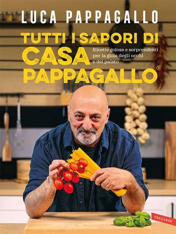 Tutti i sapori di casa Pappagallo. Ricette golose e sorprendenti per la gioia degli occhi e del palato - Luca Pappagallo - Libro Vallardi A. 2024 | Libraccio.it