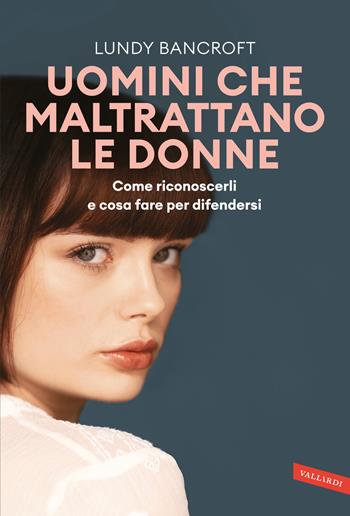 Uomini che maltrattano le donne. Come riconoscerli e cosa fare per difendersi - Lundy Bancroft - Libro Vallardi A. 2024 | Libraccio.it
