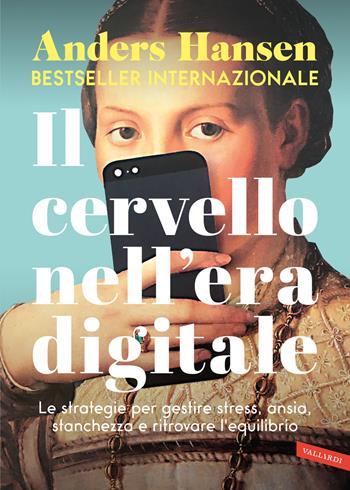 Il cervello nell'era digitale. Le strategie per gestire stress, ansia, stanchezza e ritrovare l'equilibrio - Anders Hansen - Libro Vallardi A. 2025 | Libraccio.it