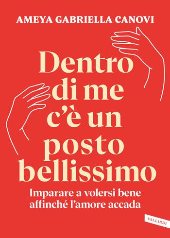 Dentro di me c'è un posto bellissimo. Imparare a volersi bene affinché l'amore accada - Ameya Gabriella Canovi - Libro Vallardi A. 2024 | Libraccio.it