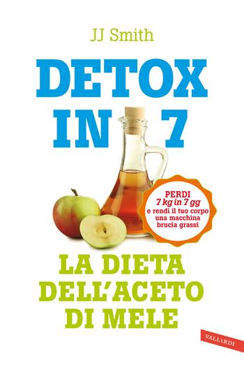 Detox in 7. La dieta dell'aceto di mele. Perdi 7 kg in 7 gg e rendi il tuo corpo una macchina brucia grassi - J.J. Smith - Libro Vallardi A. 2024 | Libraccio.it