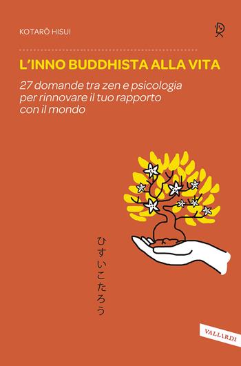 L'inno buddhista alla vita. 27 domande tra zen e psicologia per rinnovare il tuo rapporto con il mondo - Kotaro Hisui - Libro Vallardi A. 2024 | Libraccio.it