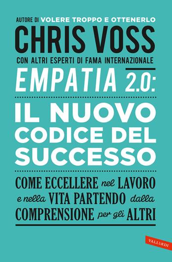Empatia 2.0. Il Nuovo Codice del Successo. Come eccellere nel lavoro e nella vita partendo dalla comprensione per gli altri - Chris Voss - Libro Vallardi A. 2025, Business | Libraccio.it
