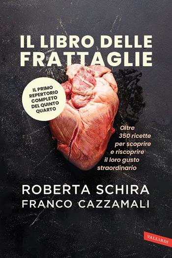 Il libro delle frattaglie. Oltre 350 ricette per scoprire e riscoprire il loro gusto straordinario - Roberta Schira, Franco Cazzamali - Libro Vallardi A. 2024 | Libraccio.it