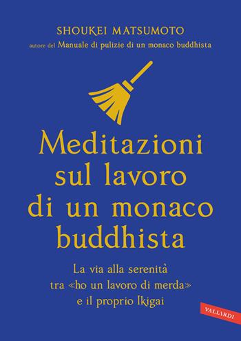 Meditazioni sul lavoro di un monaco buddhista. La via alla serenità tra «ho un lavoro di merda» e il proprio Ikigai - Keisuke (Shoukei) Matsumoto - Libro Vallardi A. 2025 | Libraccio.it
