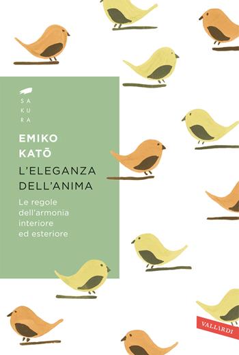 L'eleganza dell'anima. Le regole dell'armonia interiore ed esteriore - Emiko Kato - Libro Vallardi A. 2024, Sakura | Libraccio.it