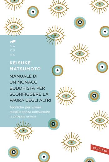 Manuale di un monaco buddhista per sconfiggere la paura degli altri. Tecniche per vivere meglio senza consumare la propria anima - Keisuke (Shoukei) Matsumoto - Libro Vallardi A. 2024, Sakura | Libraccio.it
