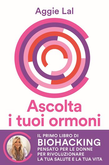 Ascolta i tuoi ormoni. Potenzia i cicli del tuo corpo per rivoluzionare la tua salute e la tua vita. Trasforma la tua forma fisica, trova la tua bellezza naturale, risveglia la tua energia vitale - Aggie Lal - Libro Vallardi A. 2025 | Libraccio.it