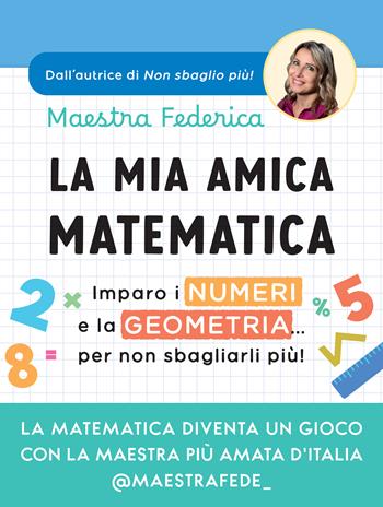 La mia amica matematica. Imparo i numeri e la geometria… per non sbagliarli più! - Maestra Federica - Libro Vallardi A. 2025 | Libraccio.it