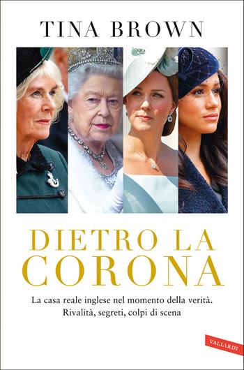 Dietro la Corona. La casa reale inglese nel momento della verità. Rivalità, segreti, colpi di scena - Tina Brown - Libro Vallardi A. 2025 | Libraccio.it